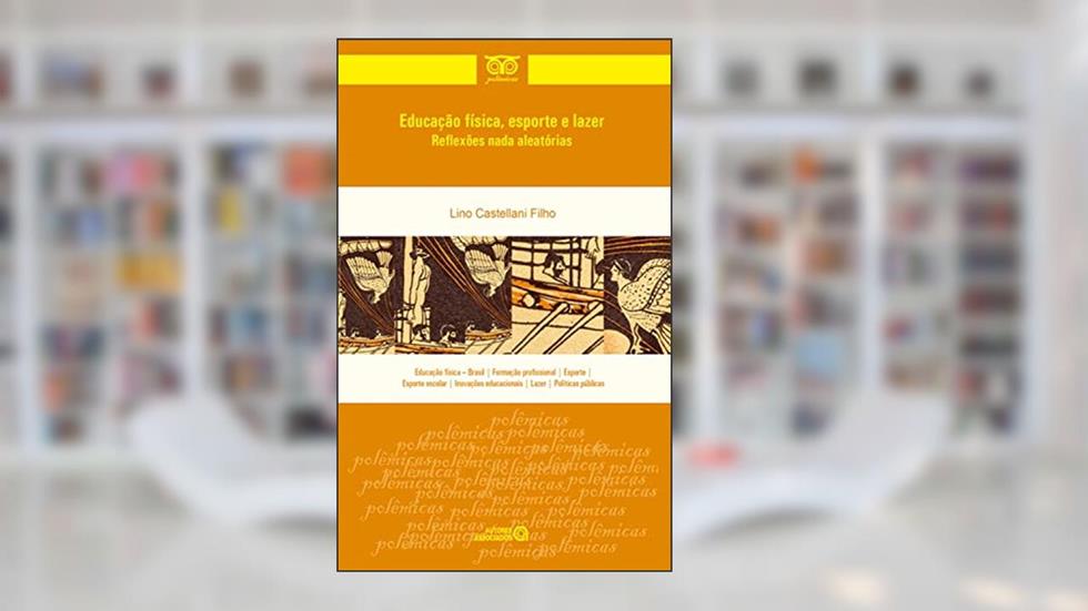Educação física, esporte e lazer: reflexões nada aleatórias, do autor Lino Castellani Filho