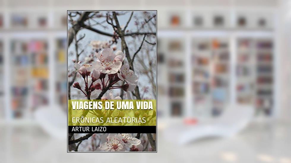 VIAGENS DE UMA VIDA: CRÔNICAS ALEATÓRIAS (1), do autor Artur Laizo