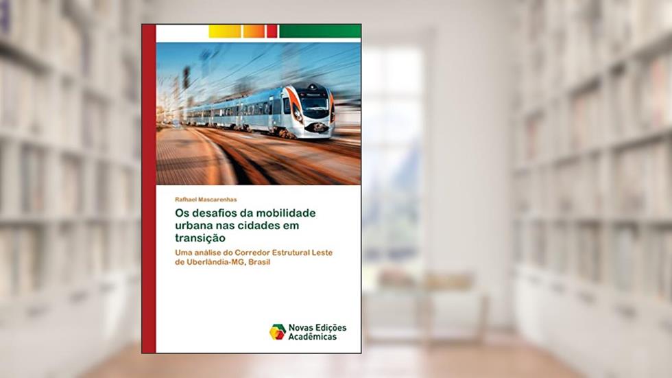 Os desafios da mobilidade urbana nas cidades em transição: Uma análise do Corredor Estrutural Leste de Uberlândia-MG, Brasil, do autor Rafhael Mascarenhas