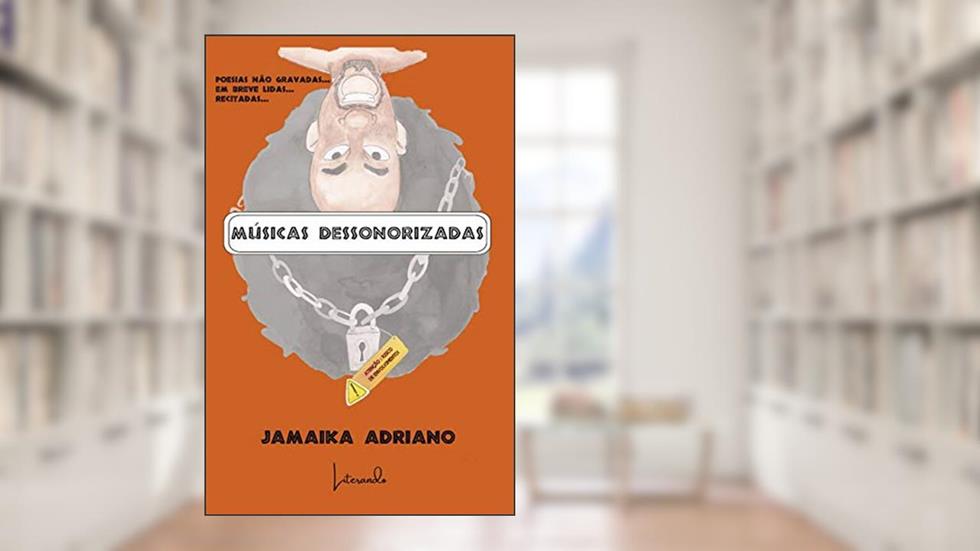MÚSICAS DESSONORIZADAS: Poesias não gravadas...em breve lidas...recitadas..., do autor Jamaika Adriano; Adriano Alves Lopes
