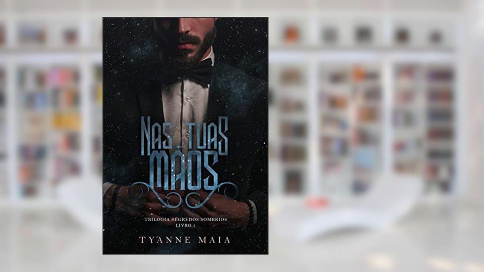 Nas tuas mãos: Trilogia segredos sombrios, do autor Tyanne Maia