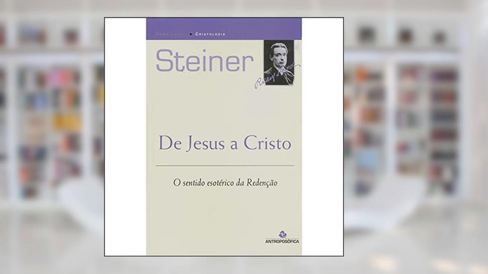 De Jesus a Cristo O Sentido Esotérico da Redenção, do autor Rudolf Steiner