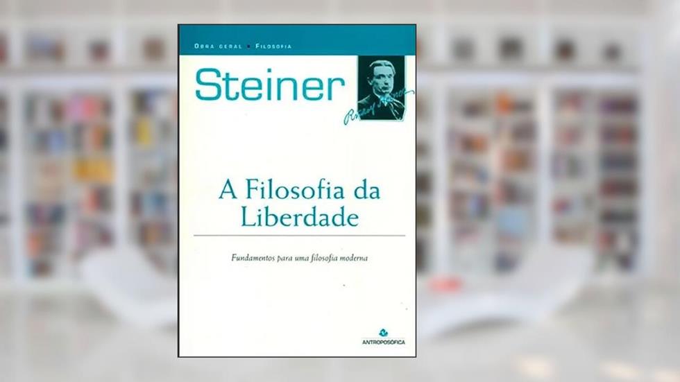 A Filosofia da Liberdade. Fundamentos Para Uma Filosofia Moderna, do autor Rudolf Steiner