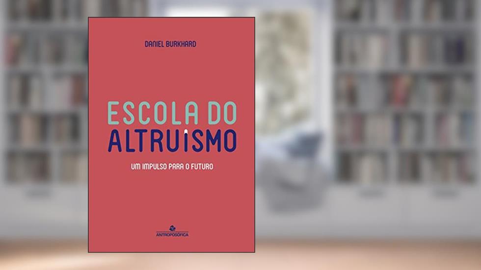 Escola do Altruísmo: Um impulso para o futuro, do autor Daniel Burkhard