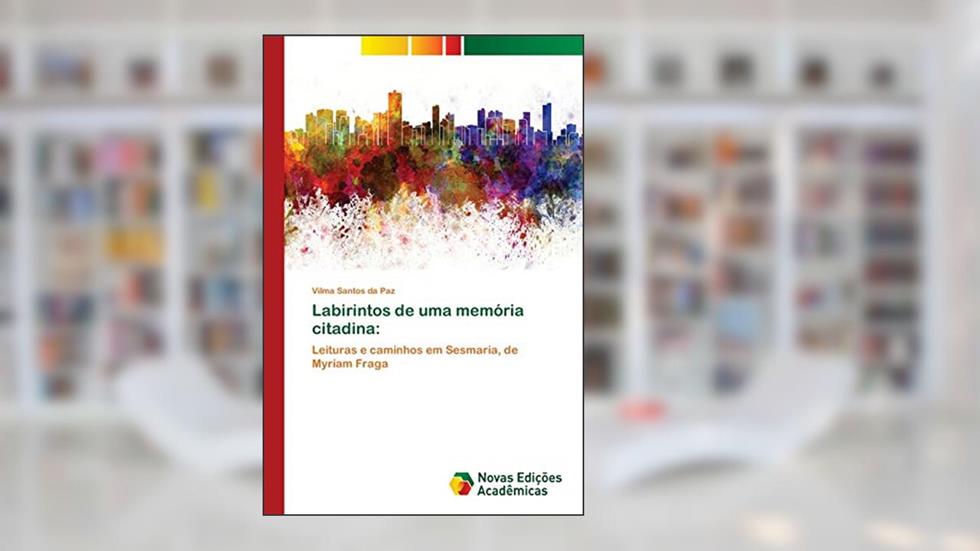 Labirintos de uma memória citadina: Leituras e caminhos em Sesmaria, de Myriam Fraga, do autor Vilma Santos da Paz
