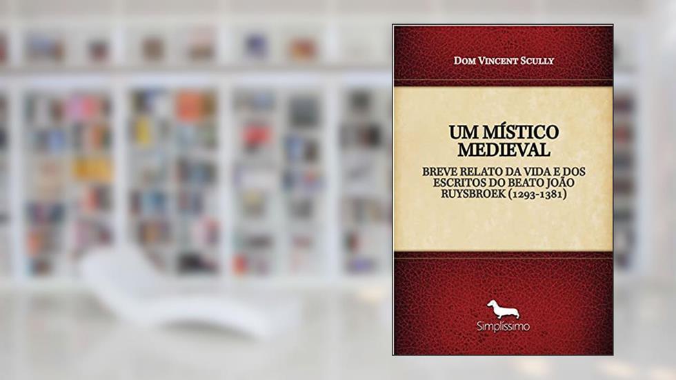 UM MÍSTICO MEDIEVAL: BREVE RELATO DA VIDA E DOS ESCRITOS DO BEATO JOÃO RUYSBROEK (1293-1381), do autor Dom Vincent Scully