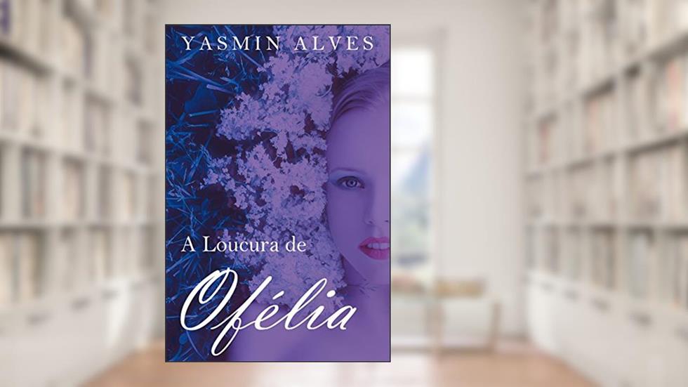 A Loucura de Ofélia, do autor Yasmin Alves