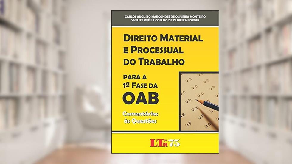 Direito Material E Processual Do Trabalho: Para A 1ª Fase Da OAB - Comentários às Questões, do autor Carlos Augusto Marcondes de Oliveira Monteiro; Yvelize Ofélia Coelho de Oliveira Borges