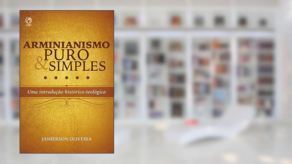 Arminianismo puro e simples: Uma introdução histórico-teológica, do autor Jamierson Oliveira
