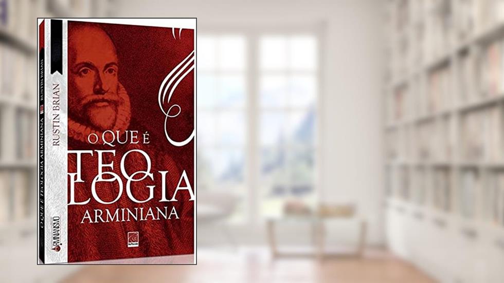 O Que É Teologia Arminiana?, do autor Rustin Brian