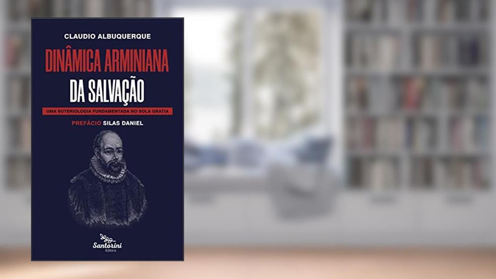 Dinâmica Arminiana da Salvação : Uma soteriologia fundamentada no Sola Gratia, do autor Cláudio Albuquerque