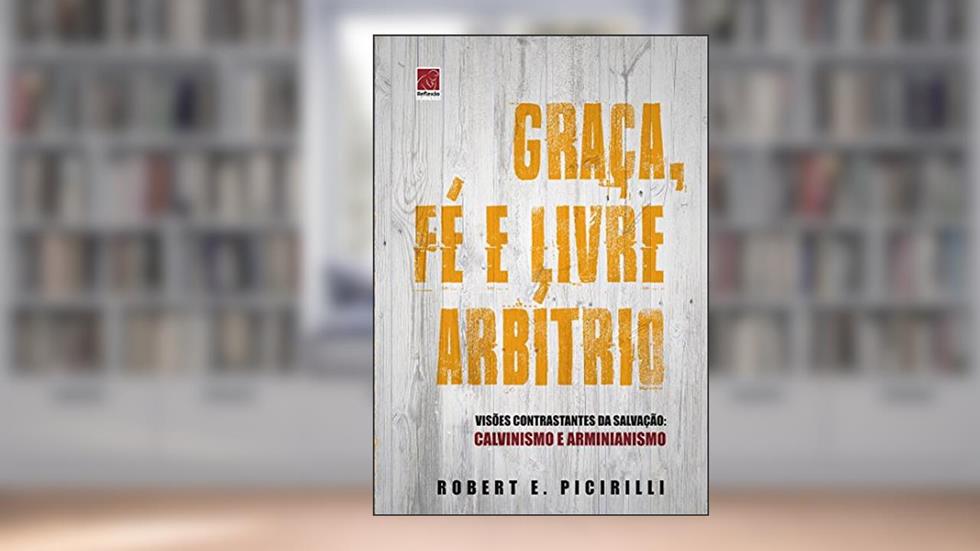 Graça Fé e Livre Arbítrio, do autor Robert E. Picirilli