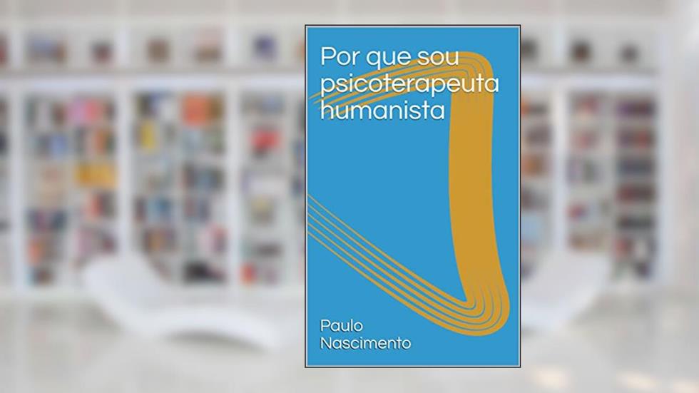 Por que sou psicoterapeuta humanista, do autor Paulo Nascimento