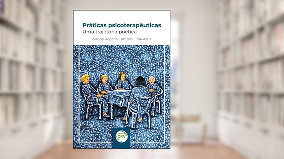 Práticas psicoterapêuticas:: uma trajetória poética, do autor Wanda Rogéria Campos Lima Assis