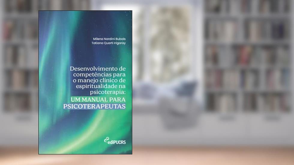 Desenvolvimento de Competências Para o Manejo Clínico de Espiritualidade na Psicoterapia: um Manual Para Psicoterapeutas, do autor Milena Nardini Bubols; Tatiana Quarti Irigaray
