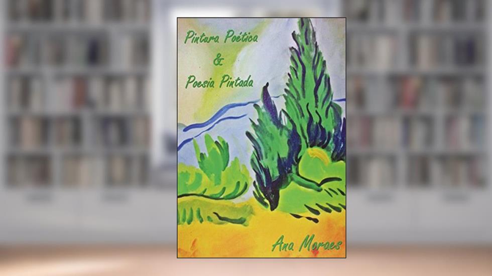 Pintura Poética & Poesia Pintada, do autor Ana Moraes