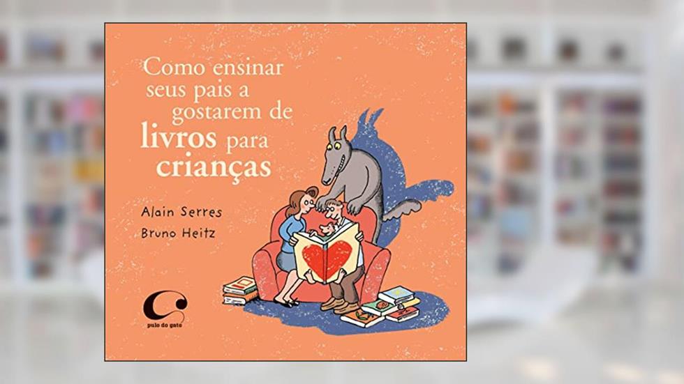 Como ensinar seus pais a gostarem de livros para crianças, do autor Alain Serres