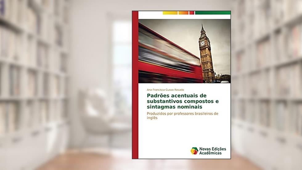 Padrões acentuais de substantivos compostos e sintagmas nominais: Produzidos por professores brasileiros de inglês, do autor Gusso Rosado Ana Francisca