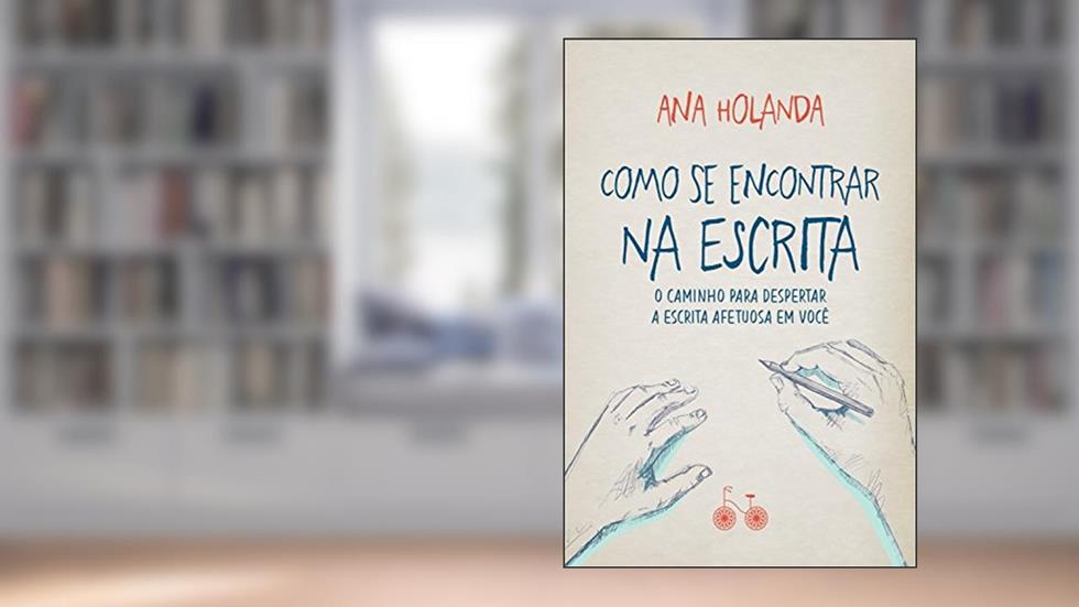 Como se encontrar na escrita: O caminho para despertar a escrita afetuosa em você, do autor Ana Holanda
