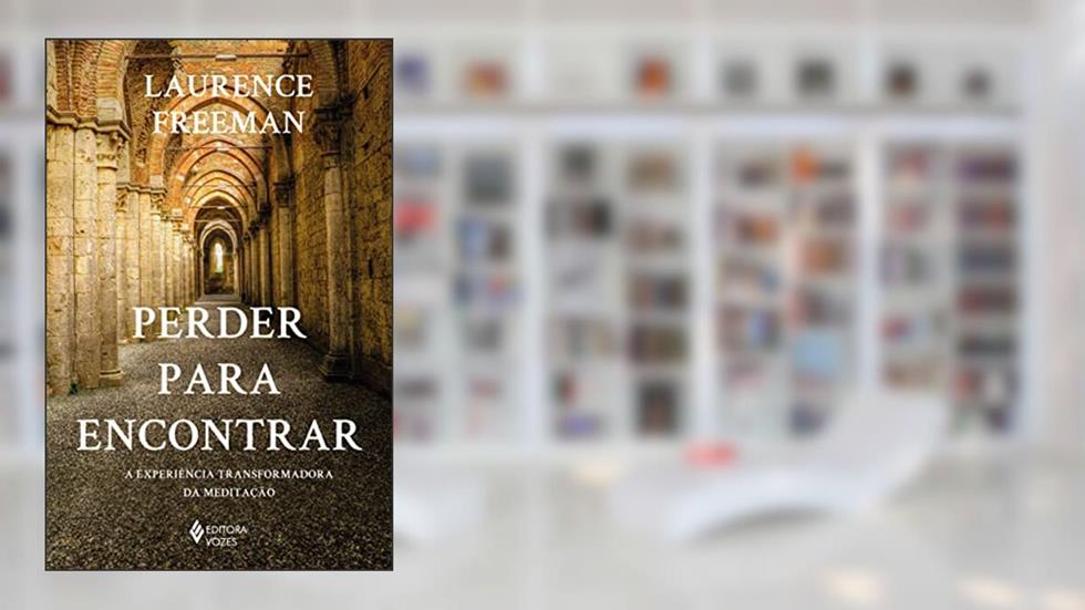 Perder para encontrar: A experiência transformadora da meditação, do autor Laurence Freeman