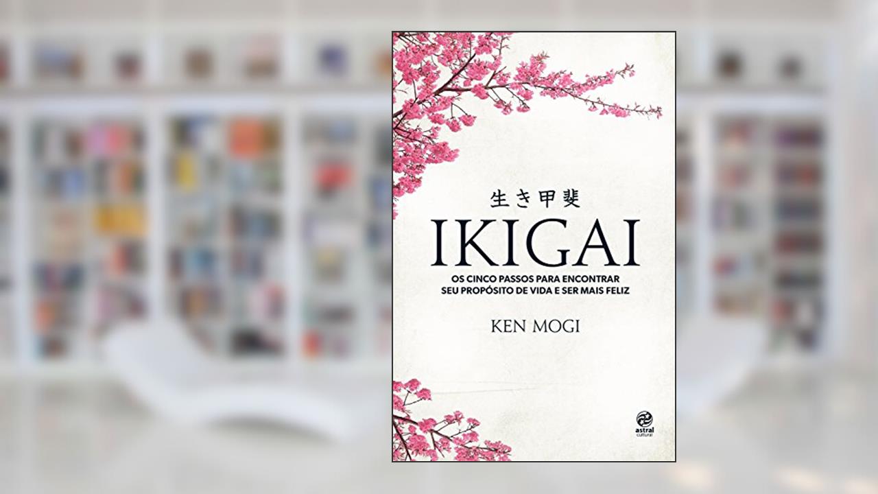 Ikigai: Os cinco passos para encontrar seu propósito de vida e ser mais feliz, do autor Ken Mogi