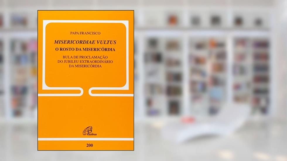 Misericordiae Vultus: O rosto da misericórdia - Doc. 200: Bula de proclamação do Jubileu extraordinário da misericórdia, do autor Papa Francisco