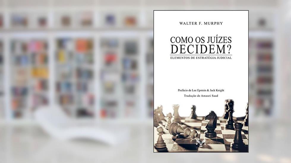 Como os Juízes Decidem? Elementos de Estratégia Judicial, do autor Walter F. Murphy