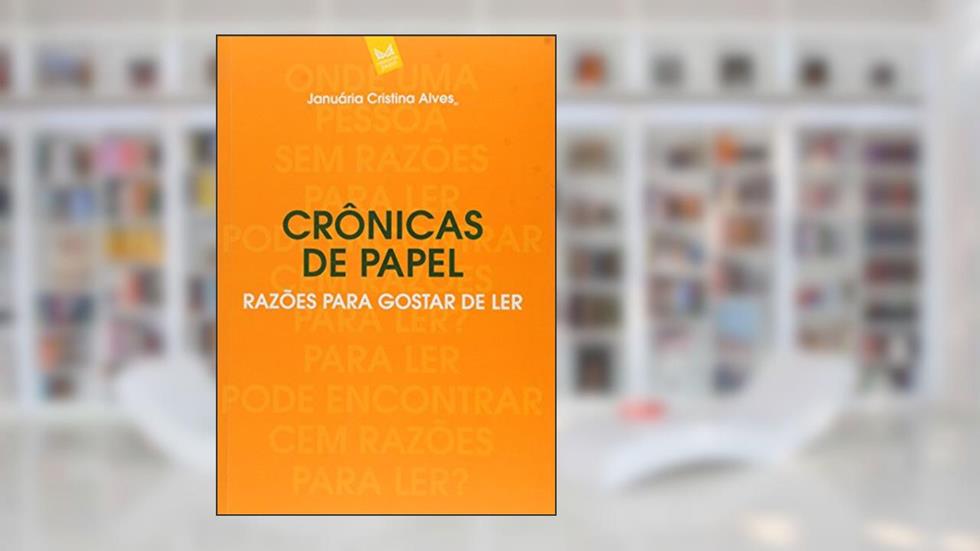 Crônicas de Papel. Razões Para Gostar de Ler, do autor Januária Cristina Alves