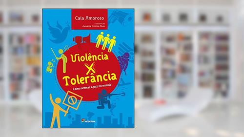 Capa de Violência x tolerância: Como semear a paz no mundo, do autor Caia Amoroso; Januária Cristina Alves