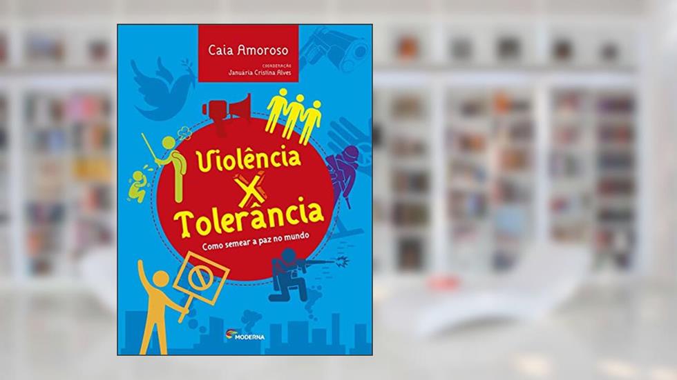 Violência x tolerância: Como semear a paz no mundo, do autor Caia Amoroso; Januária Cristina Alves