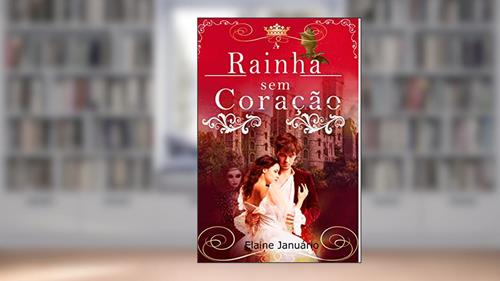 Capa de A Rainha sem coração, do autor ELAINE JANUÁRIO; Elaine Januário