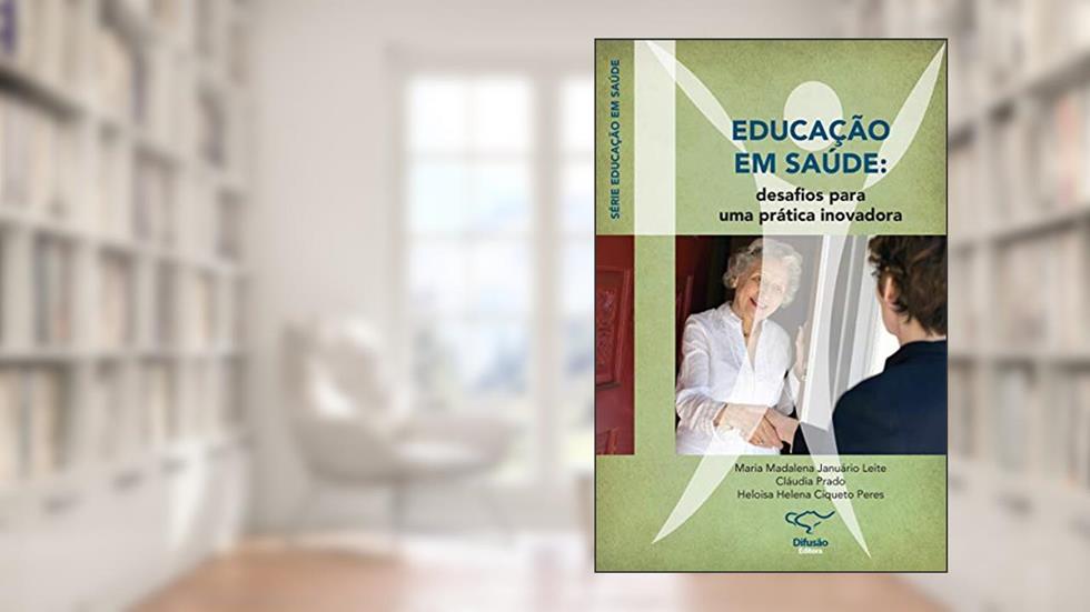 Educação em saúde: desafios para uma prática inovadora, do autor Maria Madalena Januário Leite; Cláudia Prado; Heloisa Helena Ciqueto Peres