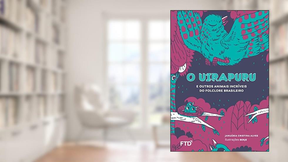 O Uirapuru e Outros Animais do Folclore Brasileiro: E Outros Animais Incríveis do Folclore Brasileiro, do autor Januária C. Alves