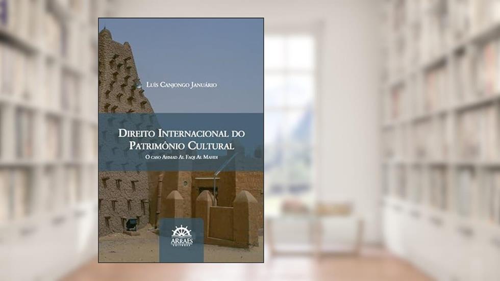 Direito Internacional do Patrimônio Cultural: o Caso Ahmad Al Faqi Al Mahdi, do autor Luís Canjongo Januário