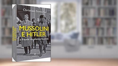 Capa de Mussolini e Hitler: A fraude da aliança fascista, do autor Christian Goeschel