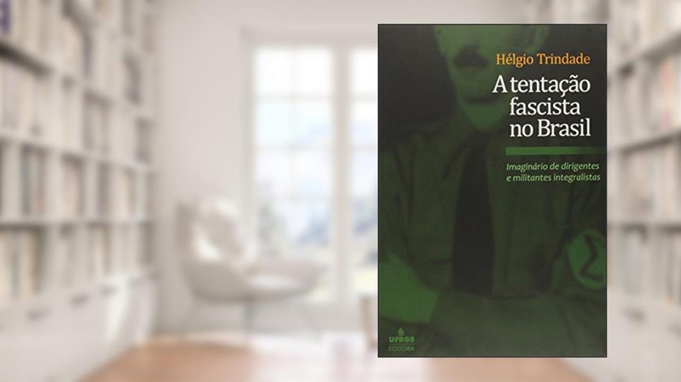 A Tentação Fascista no Brasil. Imaginário de Dirigentes e Militantes Integralistas, do autor Helgio Trindade