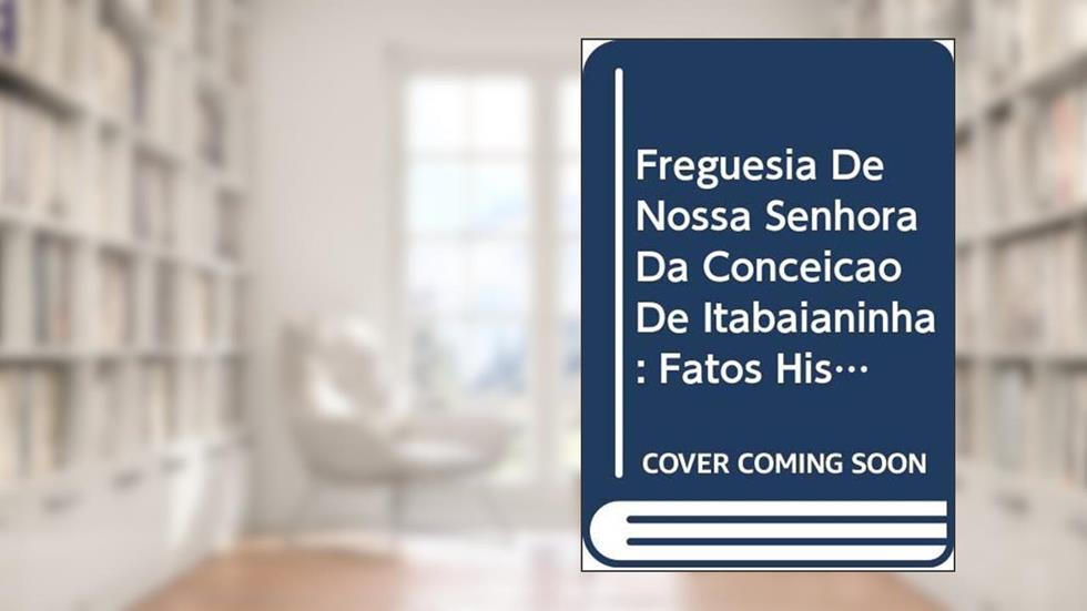 Freguesia De Nossa Senhora Da Conceição De Itabaianinha : Fatos Históricos, Cenas Da Vida Privada E Alguma Invenção., do autor José Carlos Oliveira