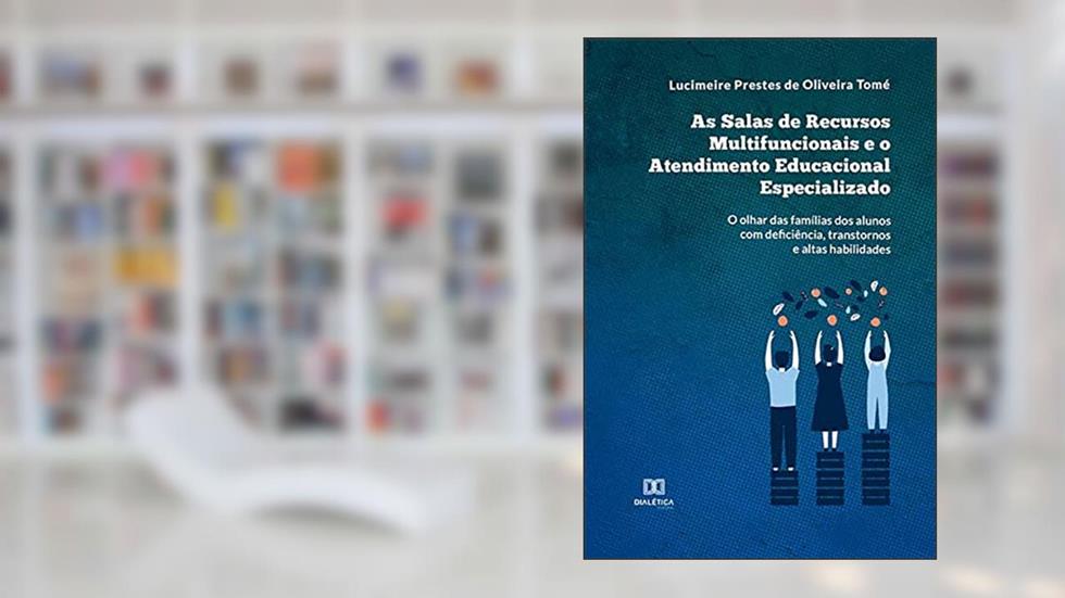 As Salas de Recursos Multifuncionais e o Atendimento Educacional Especializado: o olhar das famílias dos alunos com deficiência, transtornos e altas habilidades, do autor Lucimeire Prestes de Oliveira Tomé