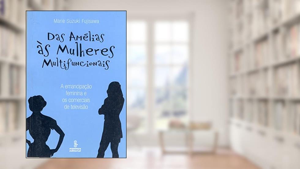 Das Amélias às mulheres multifuncionais: a emancipação feminina e os comerciais de televisão, do autor Marie Suzuki Fujisawa