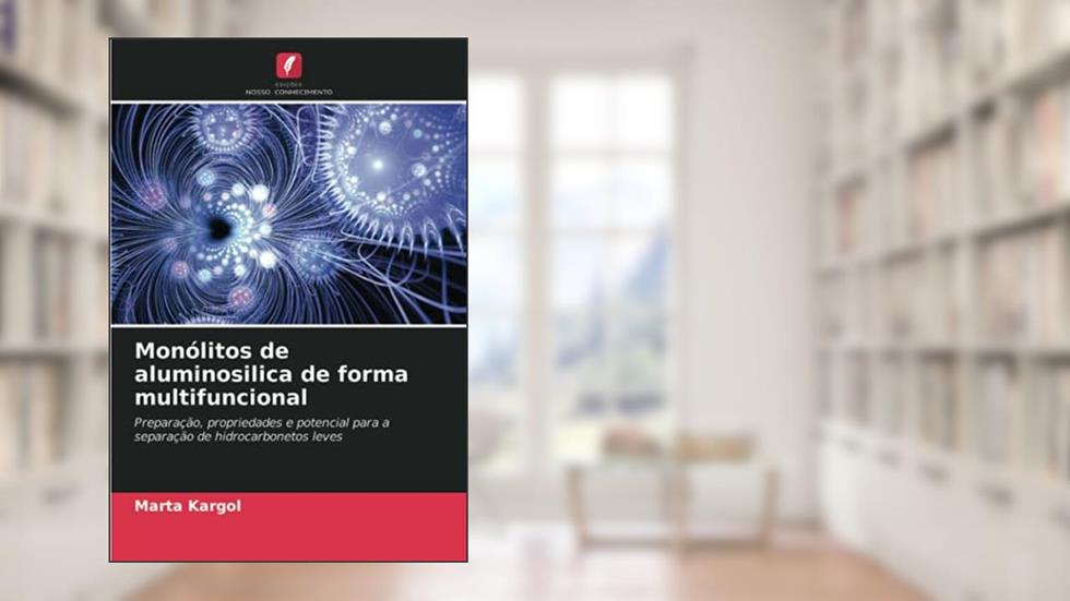 Monólitos de aluminosilica de forma multifuncional: Preparação, propriedades e potencial para a separação de hidrocarbonetos leves, do autor Marta Kargol