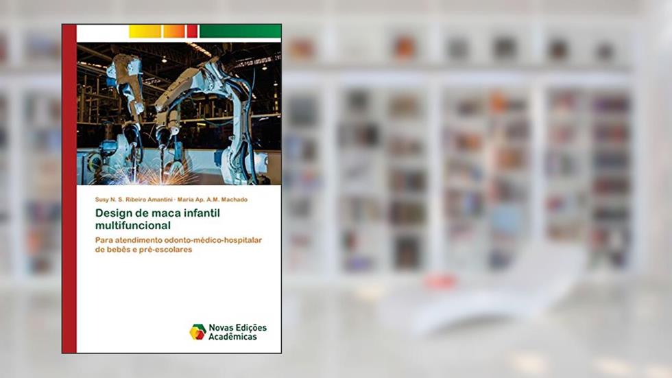 Design de maca infantil multifuncional: Para atendimento odonto-médico-hospitalar de bebês e pré-escolares, do autor Susy N. S. Ribeiro Amantini; Maria Ap. A.M. Machado
