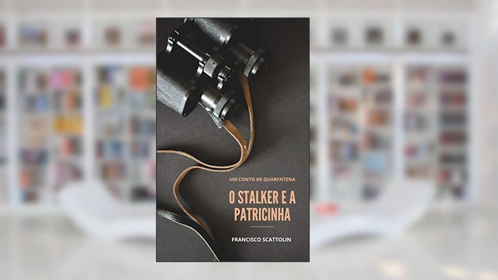 O Stalker e a Patricinha, do autor Francisco Scattolin