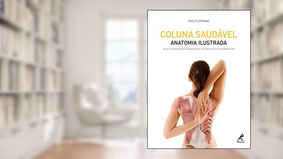 Coluna saudável: Anatomia ilustrada: guia completo para alongamento, fortalecimento e estabilização, do autor Philip Striano