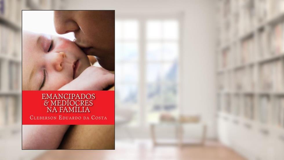 EMANCIPADOS & MEDÍOCRES NA FAMÍLIA (EMANCIPADOS & MEDIOCRES Livro 1), do autor CLEBERSON EDUARDO DA COSTA