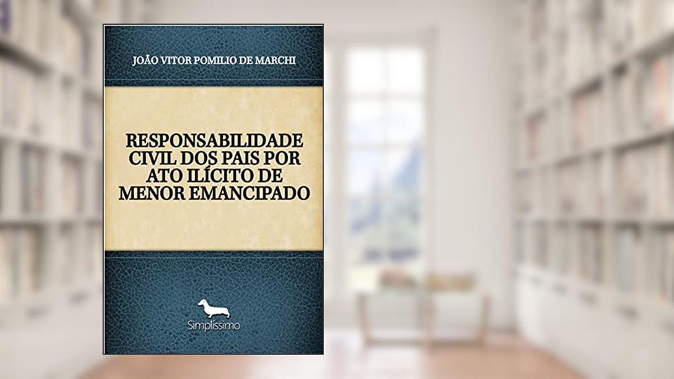 RESPONSABILIDADE CIVIL DOS PAIS POR ATO ILÍCITO DE MENOR EMANCIPADO, do autor JOÃO VITOR POMILIO DE MARCHI