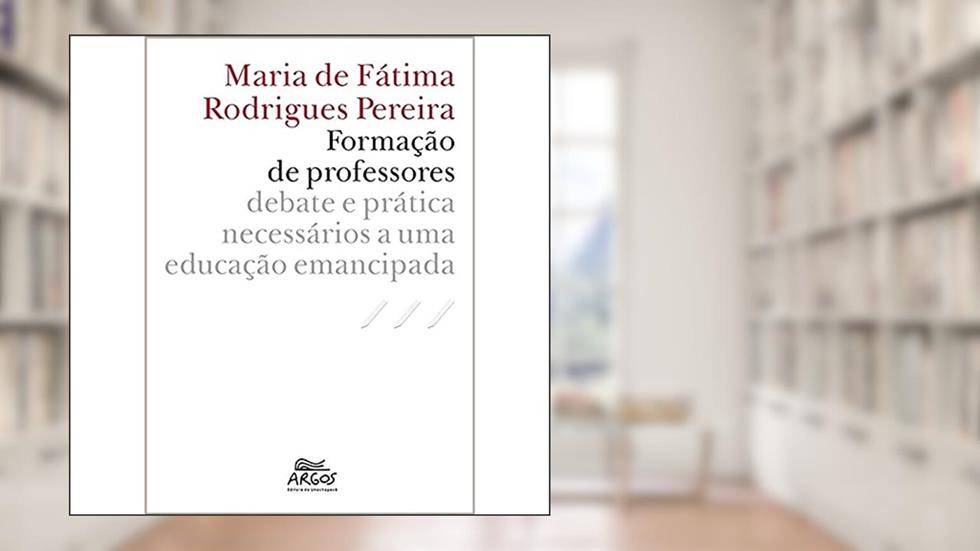 Formação de Professores: Debate e Prática Necessários a uma Educação Emancipada, do autor Maria de Fátima Rodrigues Pereira
