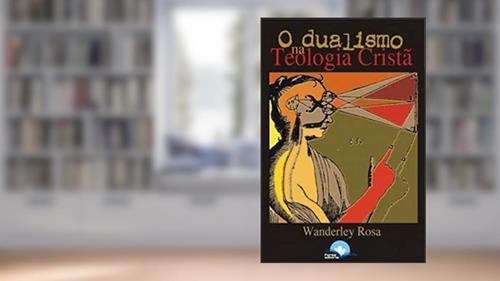 Capa de Dualismo na Teoria Cristã, do autor Wanderley Rosa