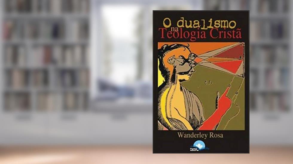 Dualismo na Teoria Cristã, do autor Wanderley Rosa
