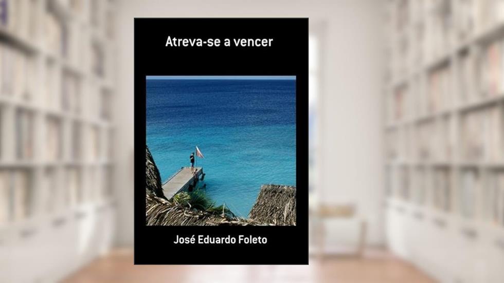 Atreva-Se a Vencer, do autor José Eduardo Foleto