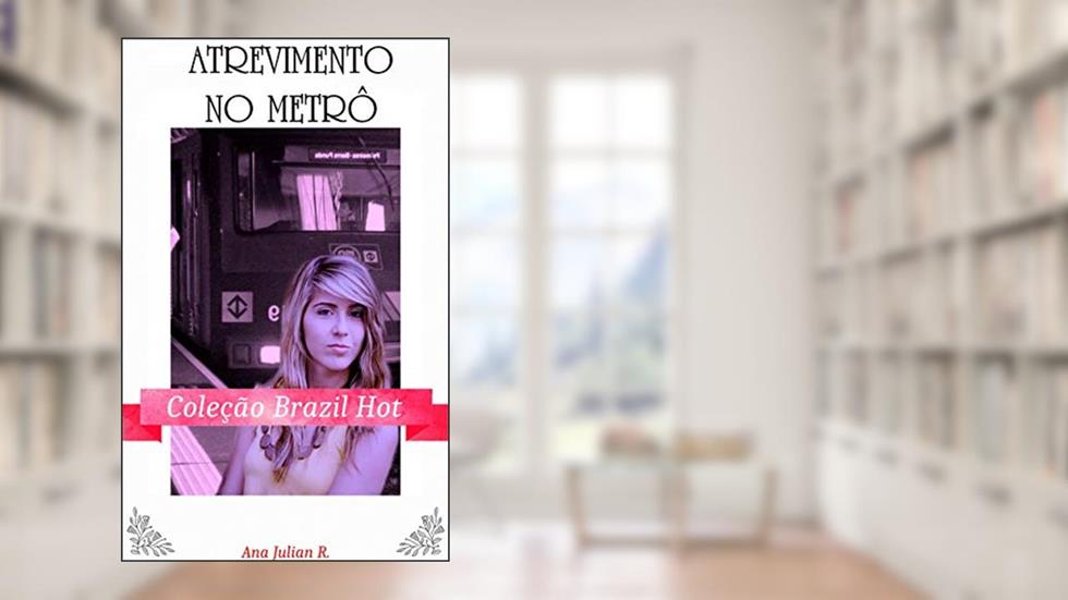 Atrevimento no Metrô: Coleção Brazil Hot, do autor Ana Julien Rios